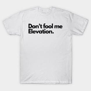 Simple "Don't Fool Me Elevation" Design T-Shirt